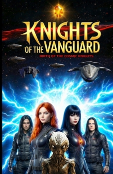 Knights of the Vanguard: Birth of the Cosmic Knights (Trilogy Of Time)