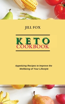 Hardcover Keto Cookbook: Appetizing Recipes to Improve the Wellbeing of Your Lifestyle Book