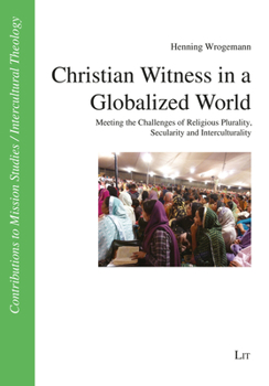 Paperback Christian Witness in a Globalized World: Meeting the Challenges of Religious Plurality, Secularity and Interculturality Book