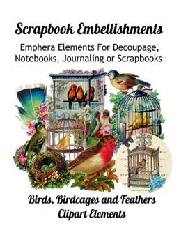 Paperback Scrapbook Embellishments: Emphera Elements for Decoupage, Notebooks, Journaling or Scrapbooks. Birds, Birdcages and Feathers Clipart Elements Book