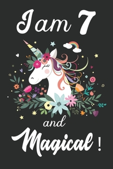 I am  7 and Magical: Cute Unicorn Journal and Happy Birthday Notebook/Diary, Cute Unicorn Birthday Gift for 7 th Birthday for beautiful girl.