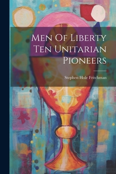 Paperback Men Of Liberty Ten Unitarian Pioneers Book