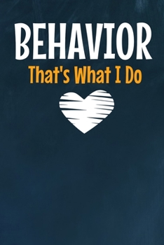 Behavior That's What I Do: Behavior Analyst Notebook Gift For Board Certified Behavior Analysis BCBA Specialist, BCBA-D ABA BCaBA RBT  (Dot Grid 120 Pages - 6" x 9")