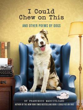 Hardcover I Could Chew on This: And Other Poems by Dogs (Animal Lovers Book, Gift Book, Humor Poetry) Book