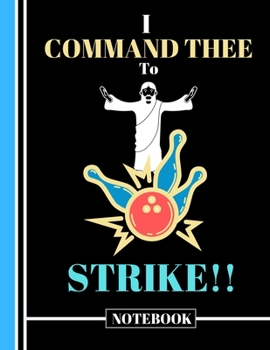 I Command Thee to Strike!  (NOTEBOOK): Funny Jesus Playing Bowling Quote Print Novelty Gift - Bowling Notebook for Christians, Men, Women, Teens