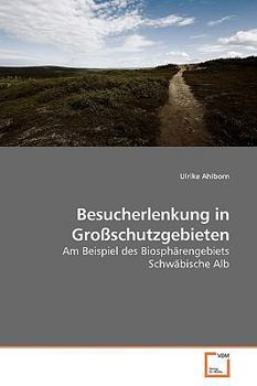 Besucherlenkung in Großschutzgebieten: Am Beispiel des Biosphärengebiets Schwäbische Alb