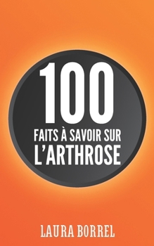 Paperback 100 faits à savoir sur l'Arthrose: L'Arthrose dans la Vie de Tous les Jours, Démystifier, Comprendre, Vivre Mieux. [French] Book