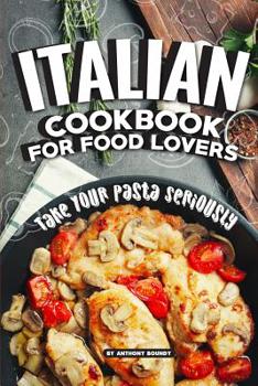 Paperback Italian Cookbook for Food Lovers: Take Your Pasta Seriously Book