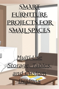 Paperback Smart Furniture Projects for Small Spaces: Multi-Use Storage, Tables, and Custom Designs Book