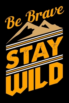 Be brave stay wild: Hiking Notebook Lined Journal to Write In, Keep Track Of Your Hikes, Blank Lined Journal 100 Pages, 6" x 9" Travel Size, Hiking Gifts