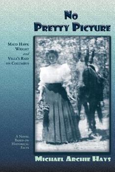 Paperback No Pretty Picture: Maud Hawk Wright and Villa's Raid on Columbus, A Novel Based on Historical Facts Book