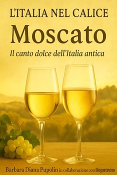 L’Italia nel Calice: Moscato. Il canto dolce dell’Italia antica