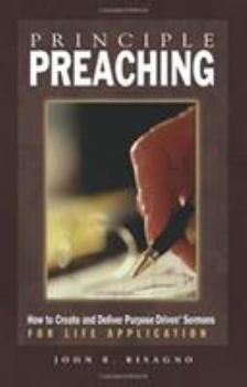 Paperback Principle Preaching: How to Create and Deliver Purpose Driven Sermons for Life Applications Book