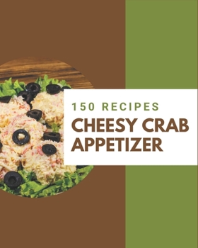 Paperback 150 Cheesy Crab Appetizer Recipes: A One-of-a-kind Cheesy Crab Appetizer Cookbook Book