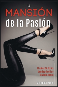 La Mansión de la Pasión: El amor de él, las deudas de ella y la viuda negra [The Passion Mansion, Spanish Edition]