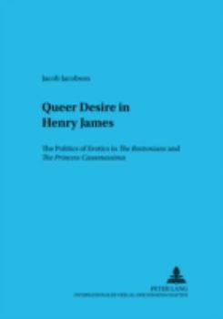 Queer Desire in Henry James: The Politics of Erotics in the Bostonians and the Princess Casamassima