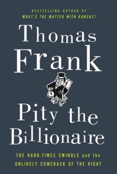 Hardcover Pity the Billionaire: The Hard-Times Swindle and the Unlikely Comeback of the Right Book