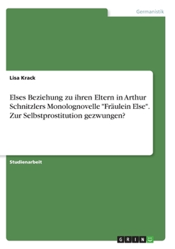 Paperback Elses Beziehung zu ihren Eltern in Arthur Schnitzlers Monolognovelle "Fräulein Else". Zur Selbstprostitution gezwungen? [German] Book