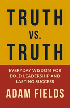 Paperback Truth vs. Truth: Everyday Wisdom for Bold Leadership and Lasting Success Book
