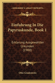 Paperback Einfuhrung In Die Papyruskunde, Book 1: Erklarung Ausgewahlter Urkunden (1900) [German] Book