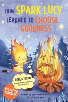 How Spark Lucy Learned to Choose Goodness: An Inspiring Children's Story about Emotional Growth and the Power of Choice, with Interactive Activities ... Questions for Kids (Big Little Journeys)