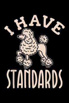 Paperback I Have Standards: I Have Standards Poodle Standard Poodle Journal/Notebook Blank Lined Ruled 6x9 100 Pages Book