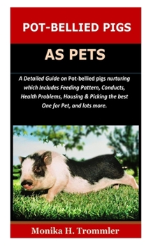Pot-Bellied Pigs as Pets: A Detailed Guide on Pot bellied pigs nurturing which Includes Feeding Pattern, Conducts, Health Problems, Housing & Picking the best One for Pet, and lots more