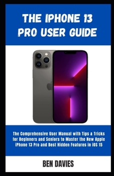 Paperback The iPhone 13 Pro User Guide: Master the New Apple iPhone 13 Pro and Best Hidden Features in iOS 15 Book