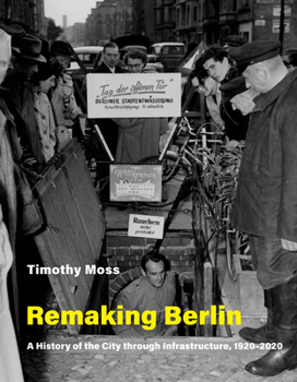 Remaking Berlin: A History of the City Through Infrastructure, 1920-2020 - Book  of the Infrastructures