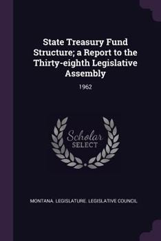Paperback State Treasury Fund Structure; A Report to the Thirty-Eighth Legislative Assembly: 1962 Book