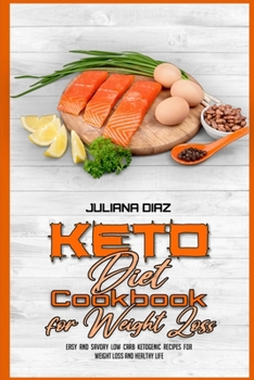 Keto Diet Cookbook for Weight Loss: Easy and Savory Low Carb Ketogenic Recipes For Weight Loss And Healthy Life