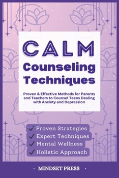 Paperback Calm Counseling Techniques: Proven Techniques for Parents and Teachers to Counsel Teens with Anxiety and Depression Book