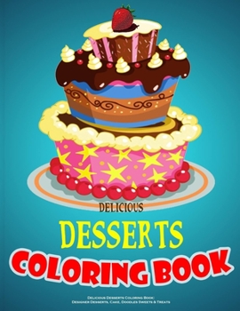 Paperback Delicious Desserts Coloring Book: Designer Desserts, Cake, Doodles Sweets & Treats: Cake, Cupcake, Food, Desserts, Sweets, Fruit, Treats, An Adult Col Book
