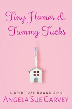 Paperback Tiny Homes & Tummy Tucks: A Spiritual Downsizing Book