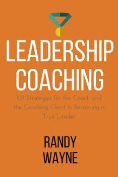 Paperback Leadership Coaching: 101 Strategies for the Coach and the Coaching Client to Becoming a True Leader Book