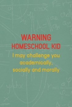 Warning Homeschool Kid I May Challenge You Academically, Socially And Morally: All Purpose 6x9 Blank Lined Notebook Journal Way Better Than A Card Trendy Unique Gift Green Math Board Homeschool