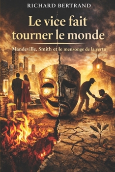 LE VICE FAIT TOURNER LE MONDE: Mandeville, Smith et le mensonge de la vertu (French Edition)