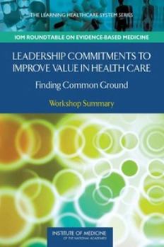 Paperback Leadership Commitments to Improve Value in Health Care: Finding Common Ground: Workshop Summary Book