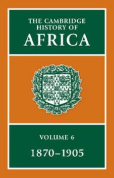 The Cambridge History of Africa, Volume 6: From 1870 to 1905 - Book #6 of the Cambridge History of Africa