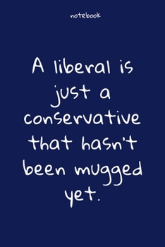 Notebook : Notebook Paper - A liberal is just a conservative that hasn't been mugged yet. - (funny notebook quotes): Lined Notebook Motivational ... , Soft cover, Matte finish. Journal notebook