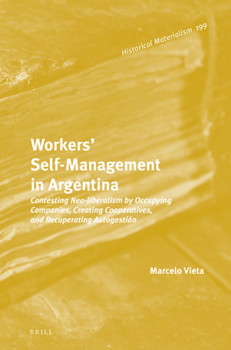 Hardcover Workers' Self-Management in Argentina: Contesting Neo-Liberalism by Occupying Companies, Creating Cooperatives, and Recuperating Autogestión Book