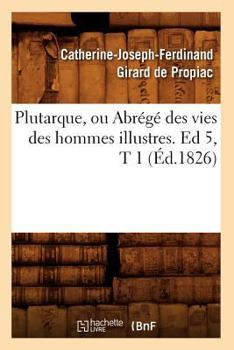 Paperback Plutarque, Ou Abrégé Des Vies Des Hommes Illustres. Ed 5, T 1 (Éd.1826) [French] Book