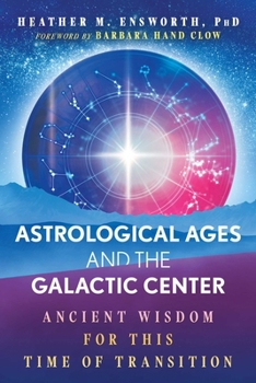 Astrological Ages and the Galactic Center: Ancient Wisdom for This Time of Transition