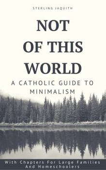 Paperback Not Of This World: A Catholic Guide to Minimalism Book