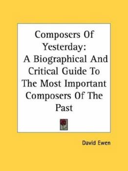 Paperback Composers of Yesterday: A Biographical and Critical Guide to the Most Important Composers of the Past Book