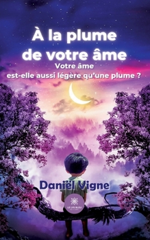 Paperback À la plume de votre âme: Votre âme est-elle aussi légère qu'une plume ? [French] Book