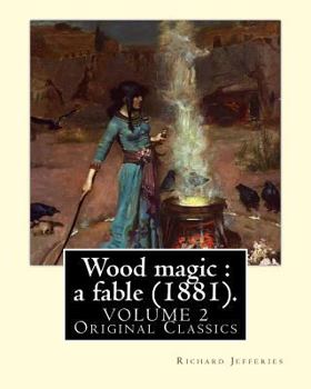 Paperback Wood magic: a fable (1881). By: Richard Jefferies, in two volume's (VOLUME 2). Original Classics: John Richard Jefferies (6 Novemb Book
