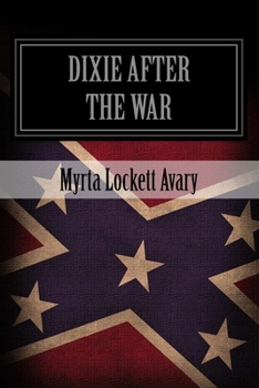 Paperback Dixie After The War: An Exposition Of Social Conditions Existing In The South, During The Twelve Years Succeeding The Fall Of Richmond Book