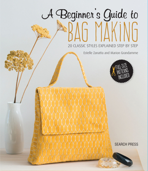 Paperback A Beginner's Guide to Bag Making: 20 Classic Styles Explained Step by Step Book