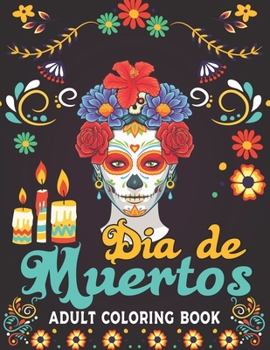 Paperback Dia De Muertos Adult Coloring Book: 50 Easy & Beautiful Dia De Los Muertos Designs To Draw Adult Coloring Book Sugar Skulls Book